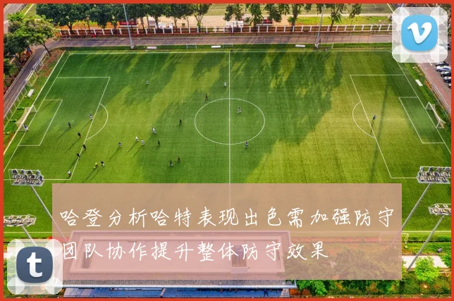哈登分析哈特表现出色需加强防守团队协作提升整体防守效果