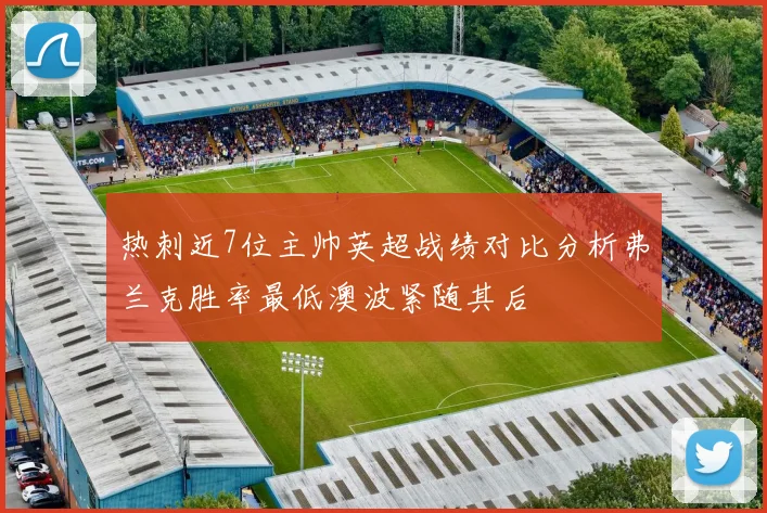 热刺近7位主帅英超战绩对比分析弗兰克胜率最低澳波紧随其后